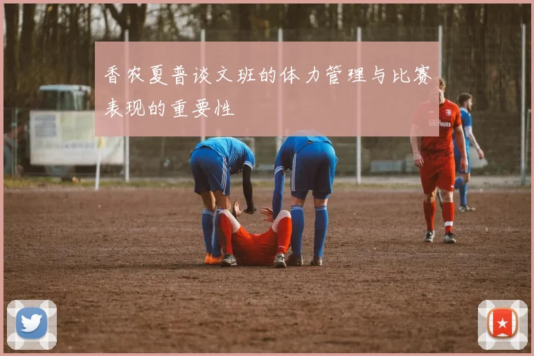 香农夏普谈文班的体力管理与比赛表现的重要性