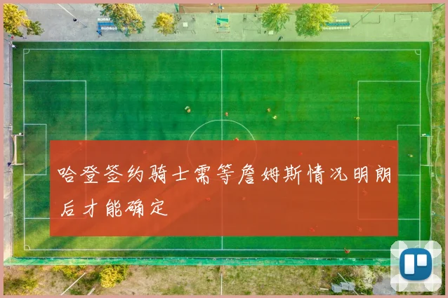 哈登签约骑士需等詹姆斯情况明朗后才能确定