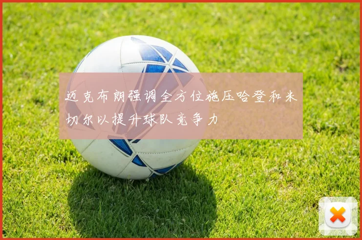 迈克布朗强调全方位施压哈登和米切尔以提升球队竞争力