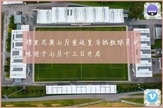 穆里尼奥七月重返皇马执教球员训练将于七月十三日开启